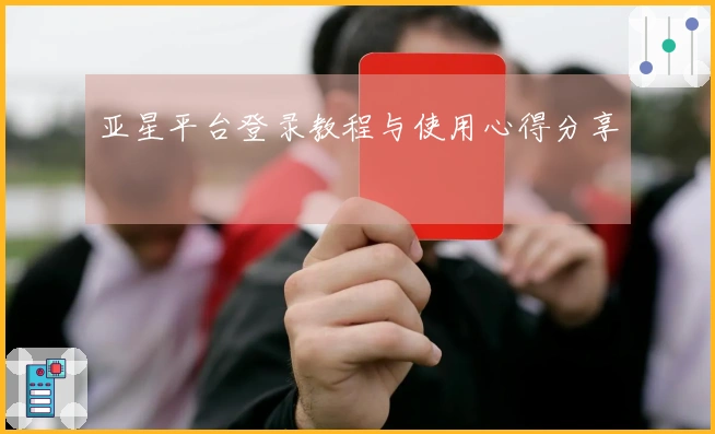 亚星平台登录教程与使用心得分享